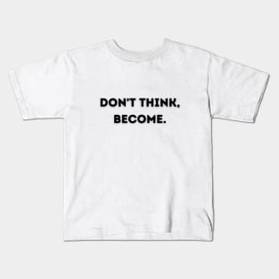 Don't think, become. Kids T-Shirt